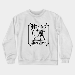 Funny Gardener and Plant Lover. Hoeing Ain't Easy Crewneck Sweatshirt